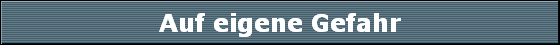 Auf eigene Gefahr